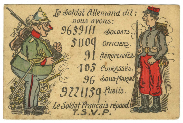 Le soldat allemand dit : nous avons : 965 911 soldats, 51 109 officiers, 91 aéroplanes, 105 cuirassés, 96 sous-marins, 9 221159 fusils. Le soldat français répond &