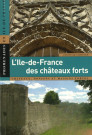 L'Ile-de-France des châteaux forts. Châteaux, donjons et maisons fortes