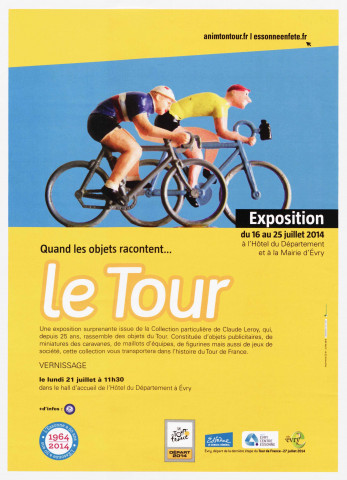 Essonne [conseil général].  -  Quand les objets racontent... le Tour. Exposition du 16 au 25 juillet 2014 à l'Hôtel du Département et à la Mairie d'EVRY. Vernissage le lundi 21 juillet à 11h 30 dans le hall d'accueil de l'Hôtel du Département à EVRY. 