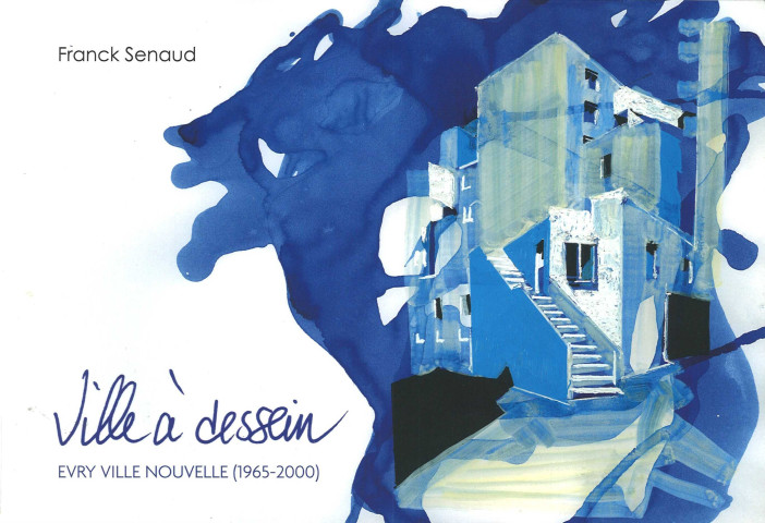 Ville à dessein : Evry ville nouvelle (1965-2000), Tome 1