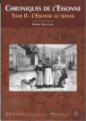 Chroniques de l'Essonne. Tome II - L'Essonne au travail