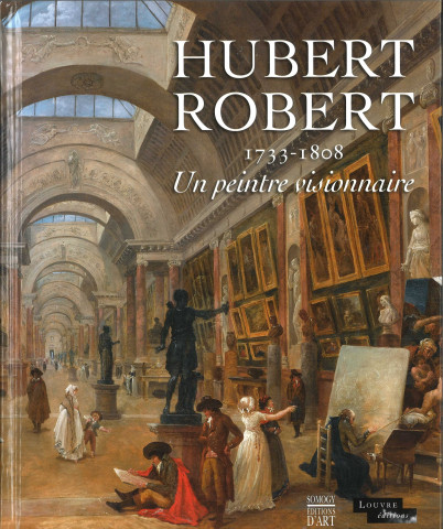 Hubert Robert 1733-1808. Un peintre visionnaire