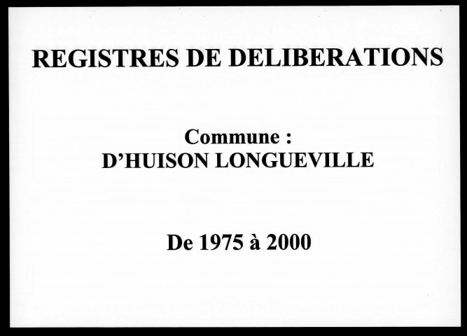 D'HUISON-LONGUEVILLE. - Conseil municipal : registre des délibérations (1975 - 2000). [microfilm de sécurité , 418 vues , 21 m]. 