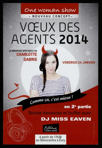 Essonne [conseil général]. - Voeux des agents 2014, le nouveau spectacle de Charlotte Gabris Comme çà c'est mieux ; en 2e partie, soirée dansante et buffet avec Dj Miss Eaven, vendredi 24 janvier à partir de 17h 30 au Génocentre à EVRY. 