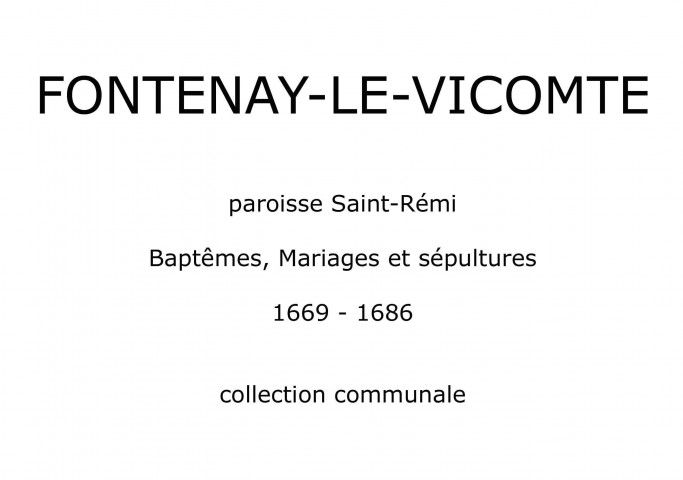 FONTENAY-LE-VICOMTE, paroisse Saint-Rémy. - Registres paroissiaux : baptêmes, mariages, sépultures [1669-1686, 1686-1702, 1703-1712, 1713-1722, 1723-1733, 1734-1742, 1743-1752, 1753-1762] [documents originaux conservés aux Archives municipales de Fontenay-le-Vicomte]. 