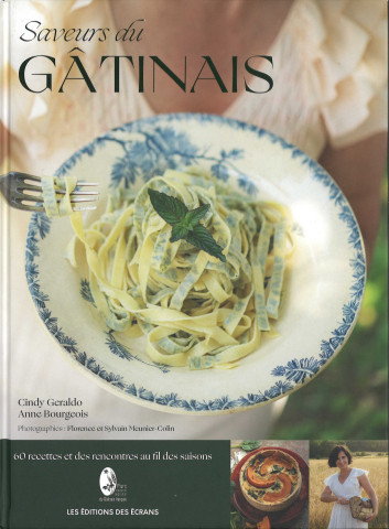 Saveurs du Gâtinais : 60 recettes et des rencontres au fil des saisons