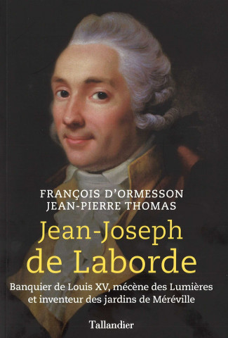 Jean-Joseph de Laborde : Banquier de Louis XV, mécène des Lumières et inventeur des jardins de Méréville